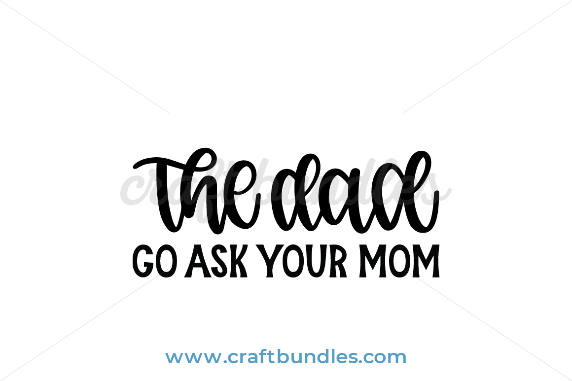 The Dad Go Ask Your Mum SVG Cut File CraftBundles
