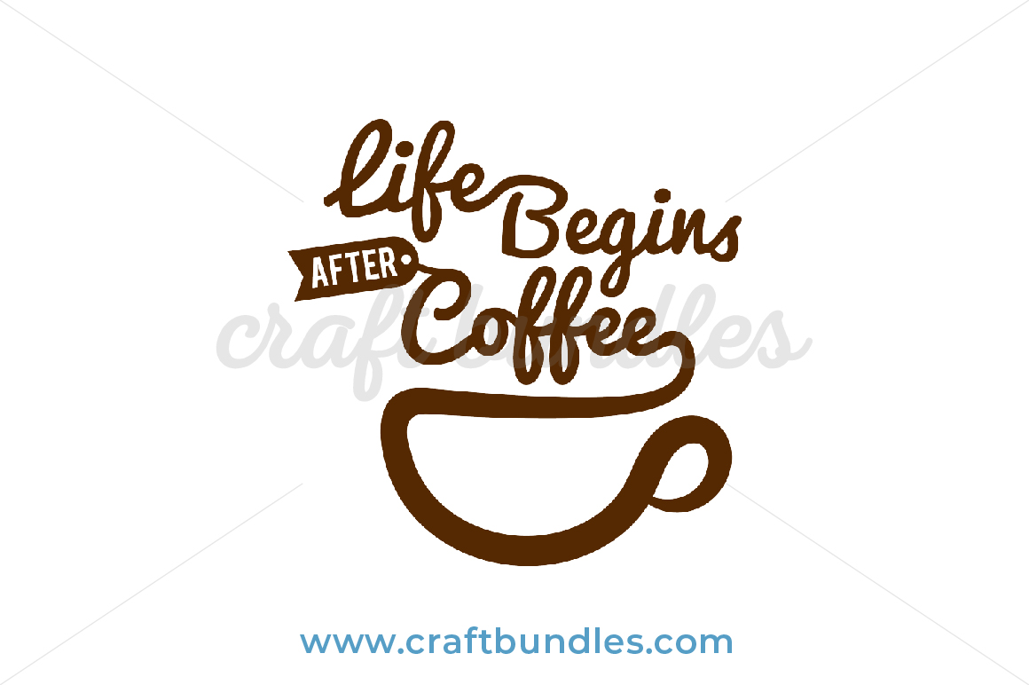 Life Begins After Coffee Svg Cut File Craftbundles 7611