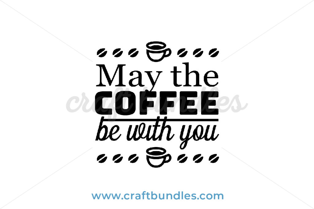 May The Coffee Be With You SVG Cut File - CraftBundles