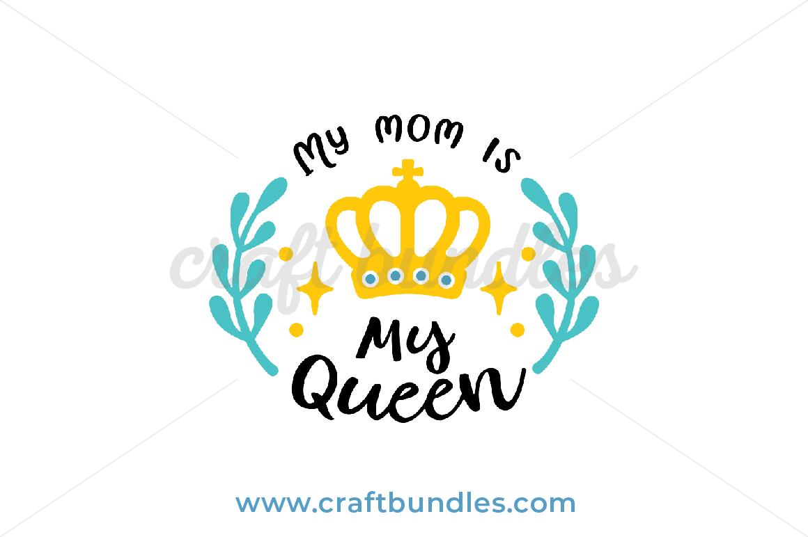 Download My Mom Is My Queen Svg Cut File Craftbundles