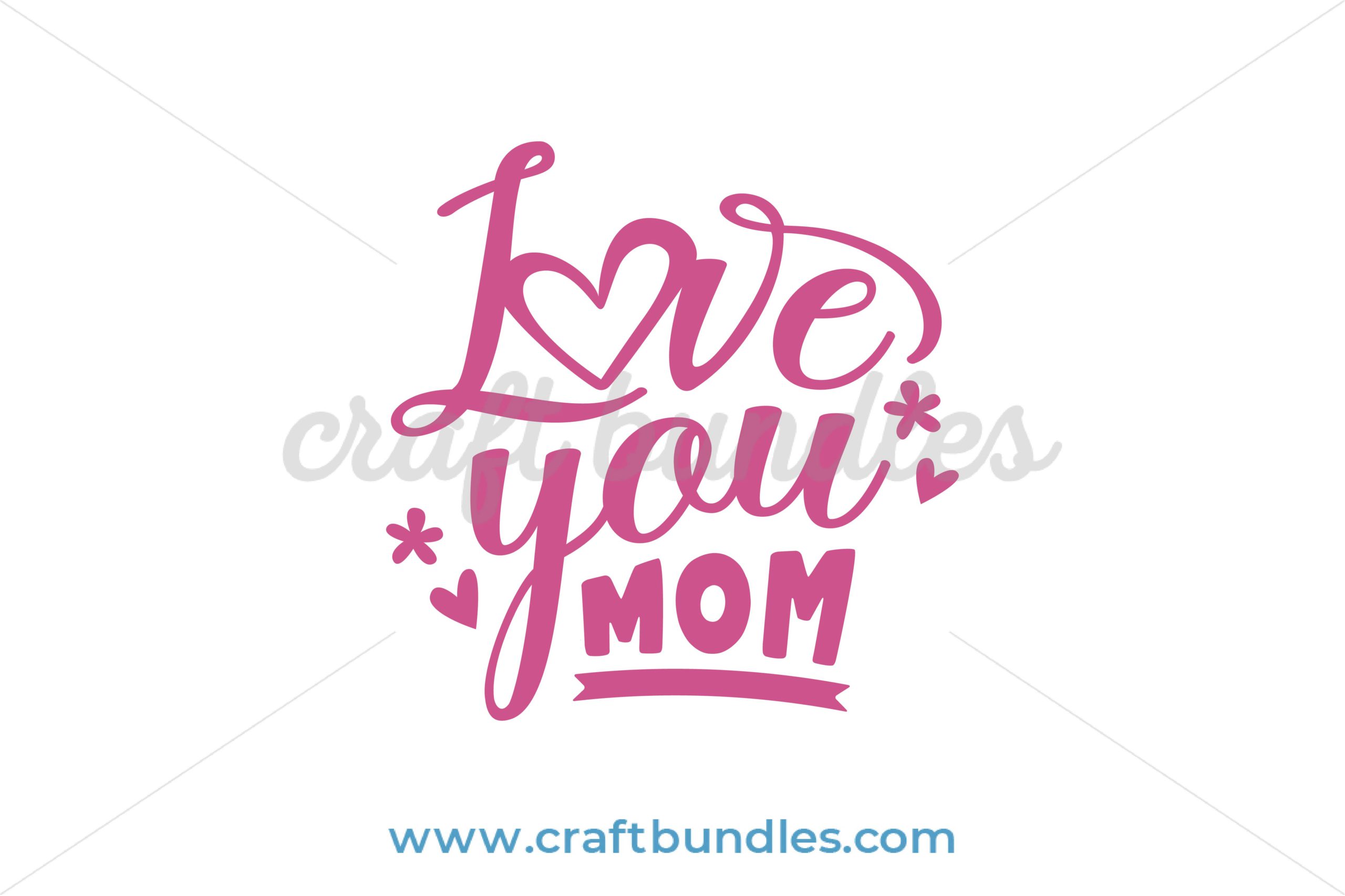 Download Love You Mom Svg Cut File Craftbundles