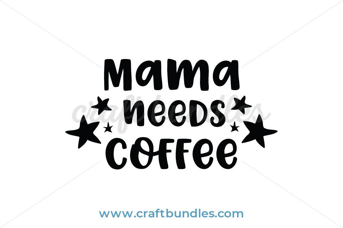 Mama Needs Coffee Svg Cut File Craftbundles
