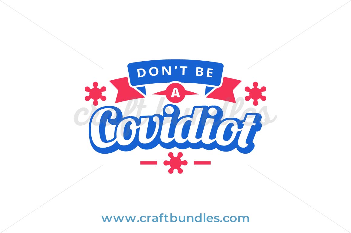 Don T Be A Covidiot Svg Cut File Craftbundles