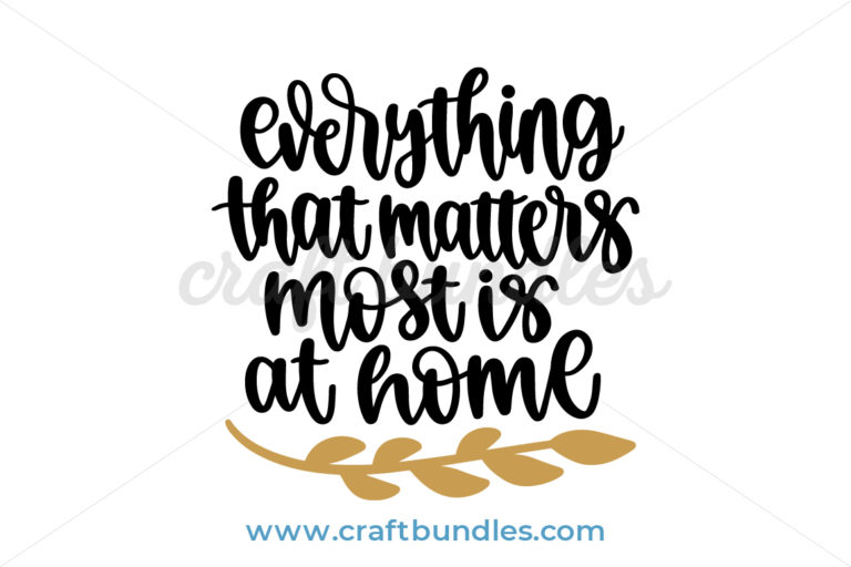 Download Everything That Matters Most Is At Home SVG Cut File - CraftBundles