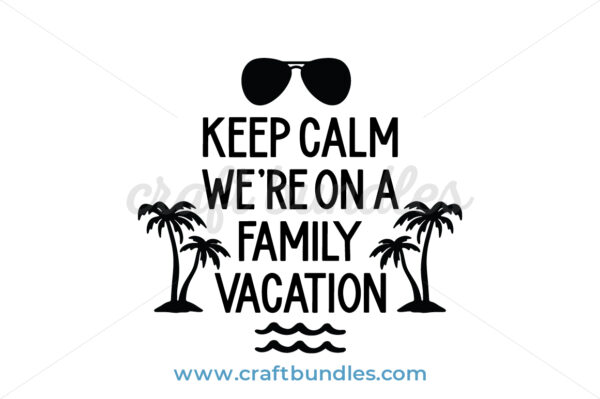 Download Keep Calm We Are On A Family Vacation Svg Cut File Craftbundles