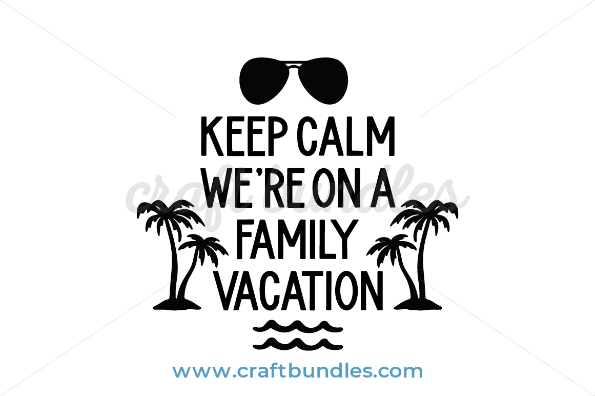 Keep Calm We Are On A Family Vacation SVG Cut File - CraftBundles