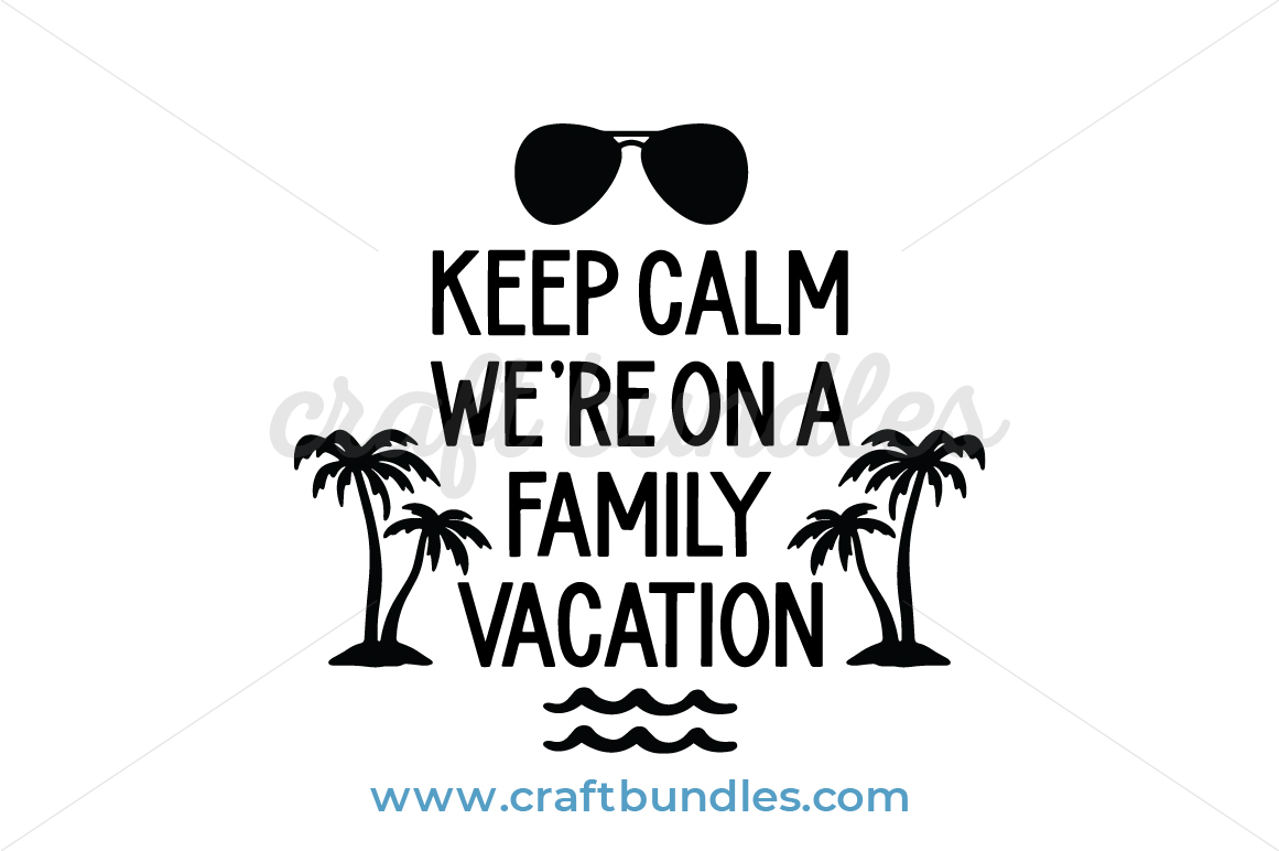 Keep Calm We Are On A Family Vacation Svg Cut File Craftbundles