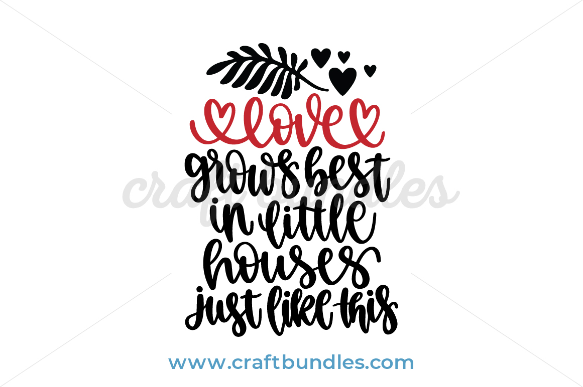 Download Love Grows Best In Little Houses Just Like This SVG Cut ...