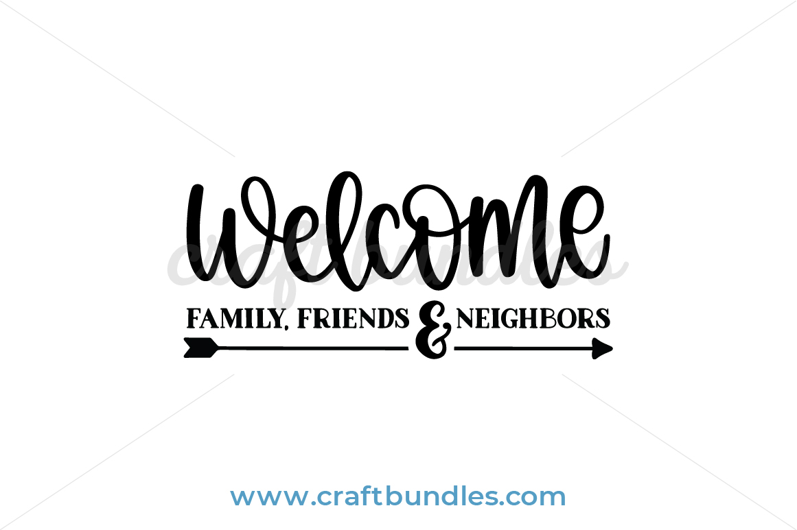 Welcome Family Friends And Neighbors Svg Cut File Craftbundles