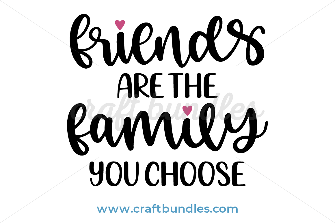 Friends Are The Family You Choose Svg Cut File Craftbundles
