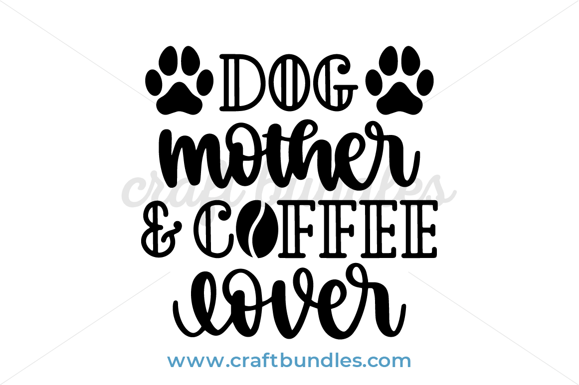 Dog Mother And Coffee Lover Svg Cut File Craftbundles