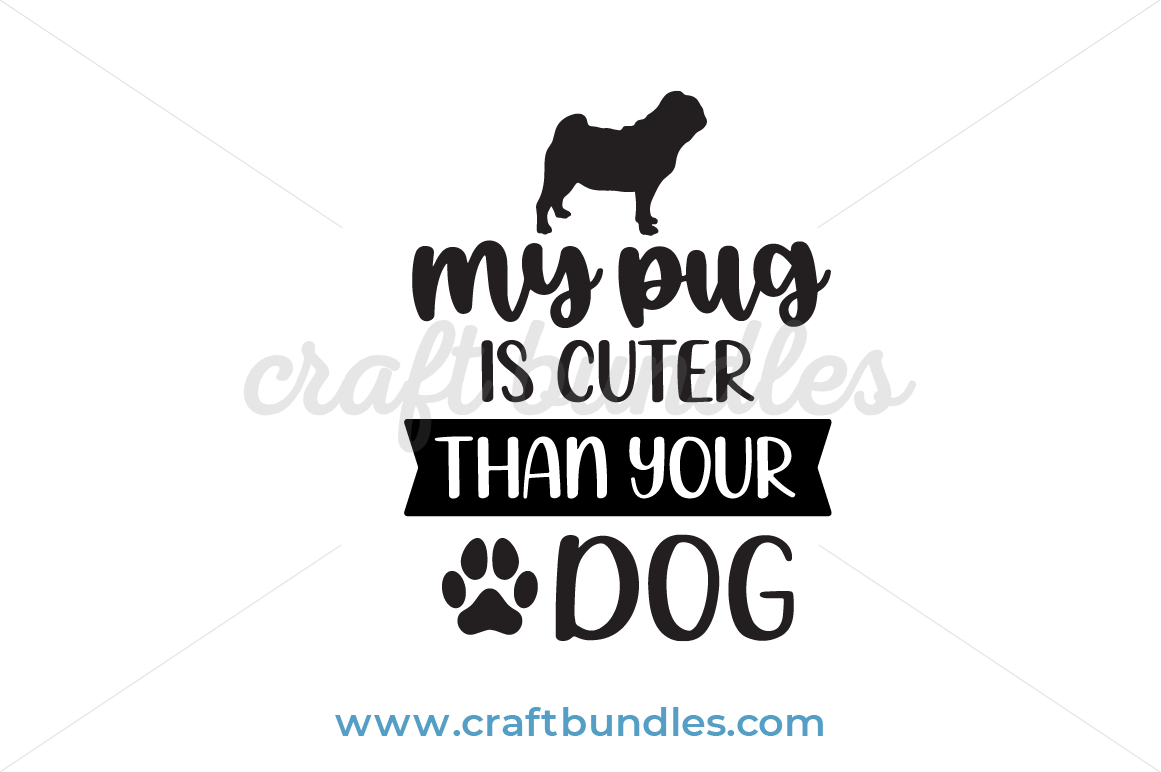 Download My Pug Is Cuter Than Your Dog Svg Cut File Craftbundles