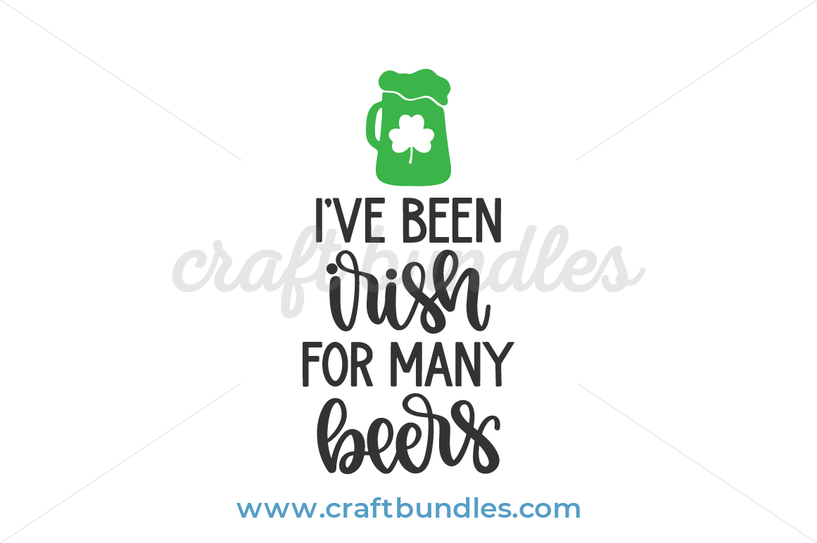 Download I Ve Been Irish For Many Beers Svg Cut File Craftbundles