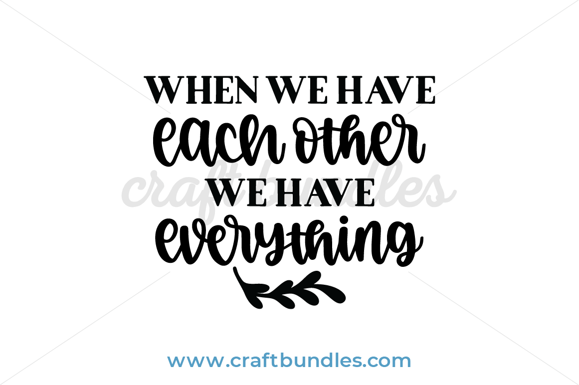 When We Have Each Other We Have Everything SVG Cut File - CraftBundles